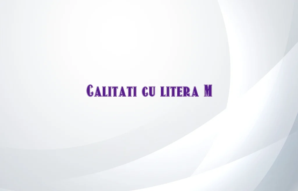 calitati cu litera m