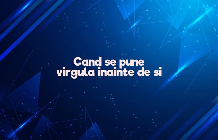 cand se pune virgula inainte de si