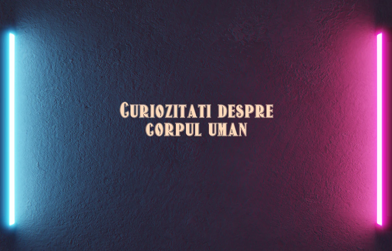 curiozitati despre corpul uman