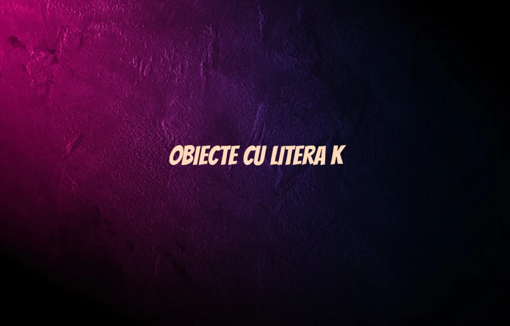 obiecte cu litera k
