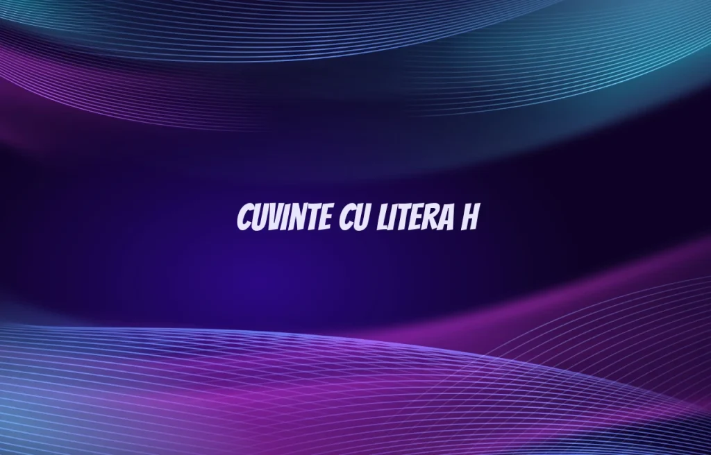 cuvinte cu litera h