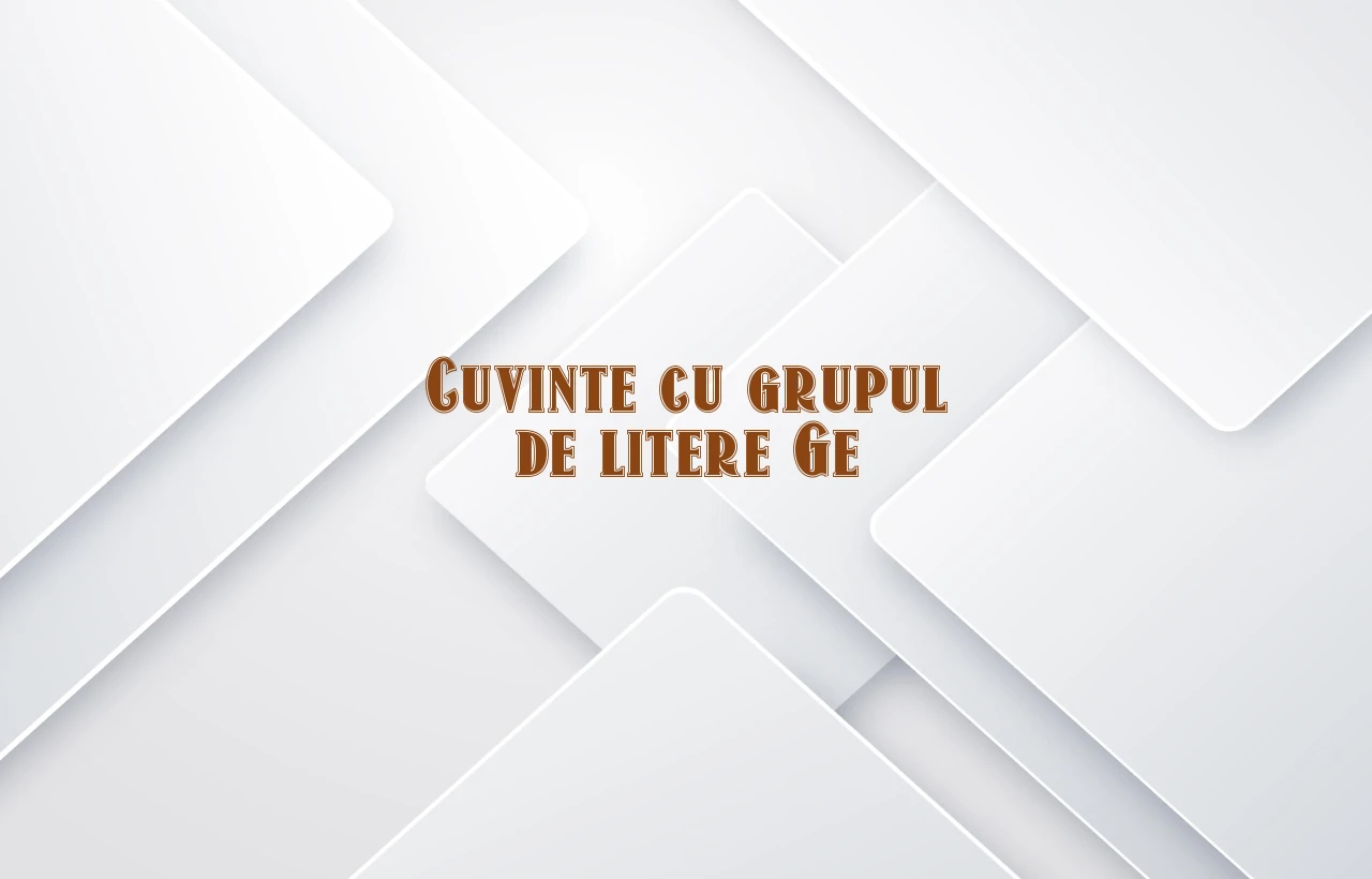 cuvinte cu grupul de litere ge