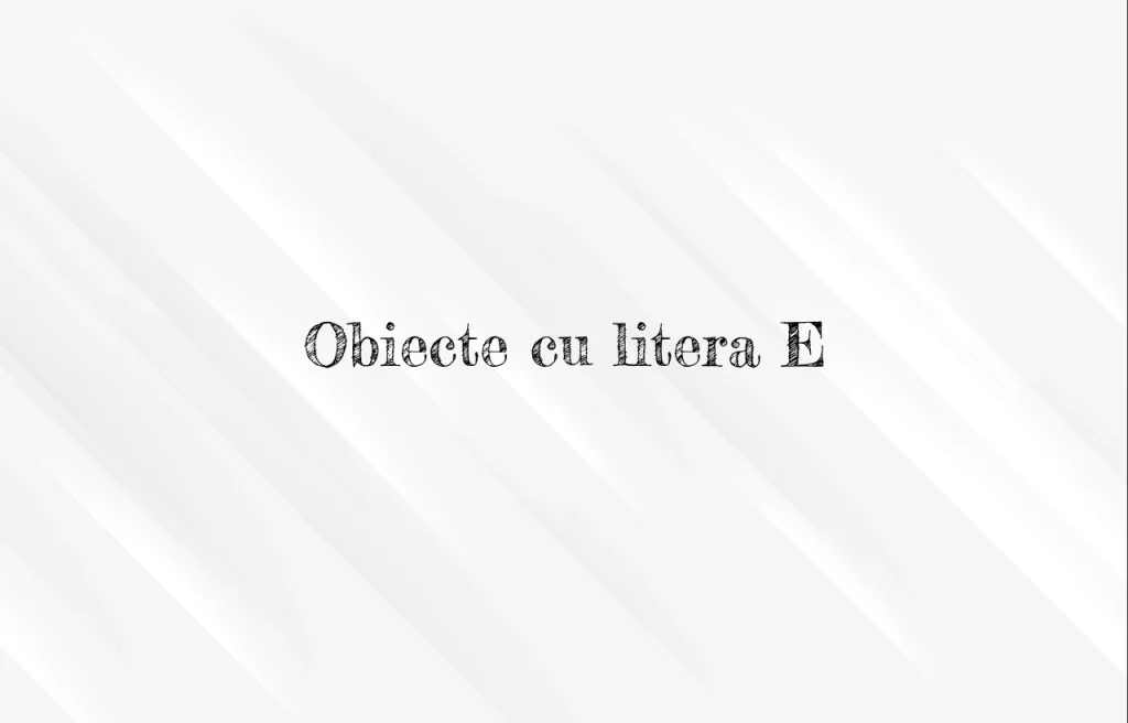 obiecte cu litera e