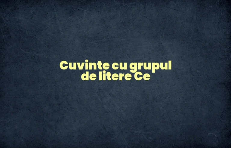 cuvinte cu grupul de litere ce
