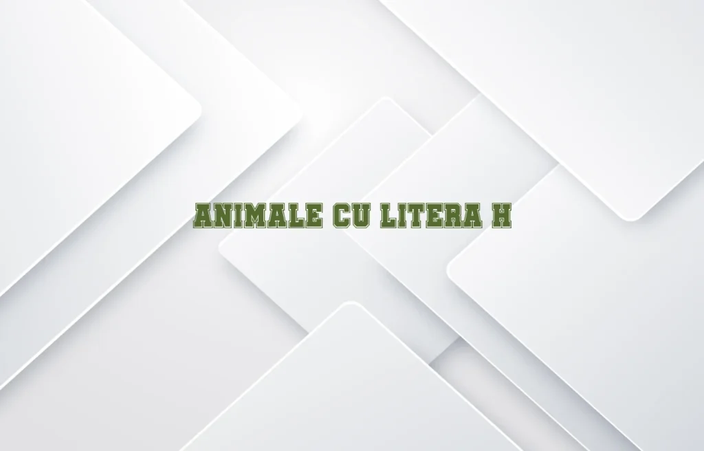 animale cu litera h