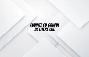 cuvinte cu grupul de litere che