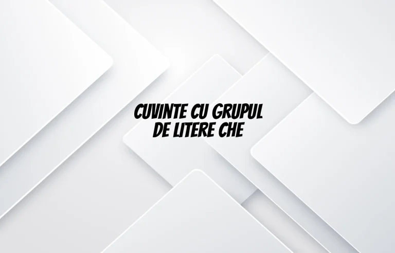 cuvinte cu grupul de litere che