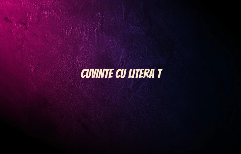 cuvinte cu litera t