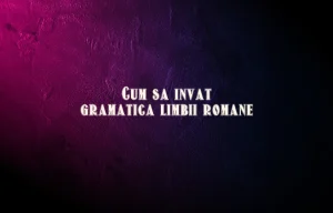 cum sa invat gramatica limbii romane