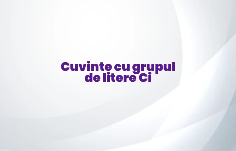 cuvinte cu grupul de litere ci