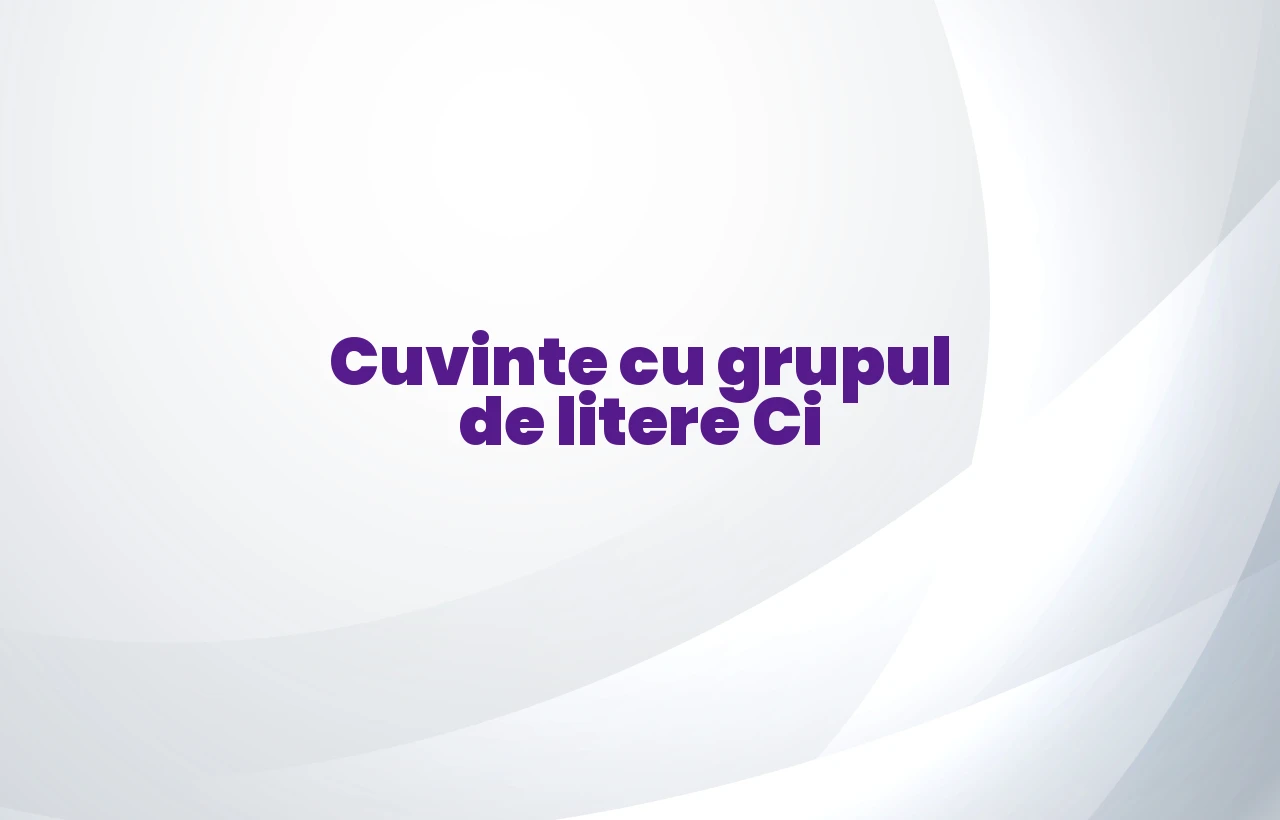 cuvinte cu grupul de litere ci