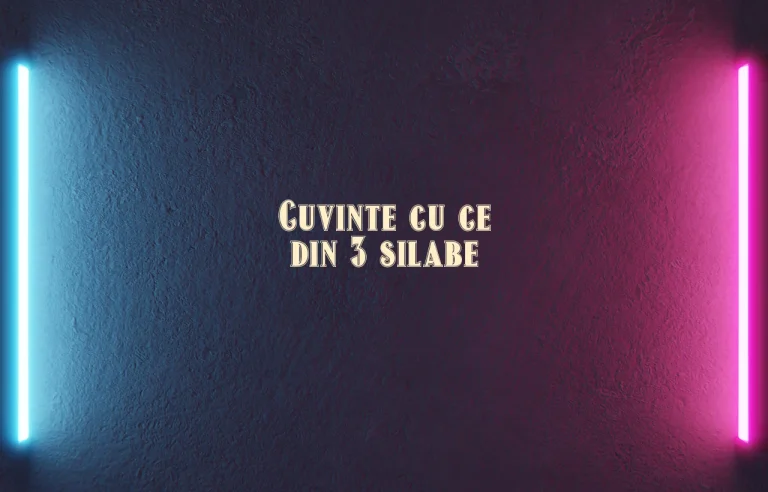 cuvinte cu ce din 3 silabe