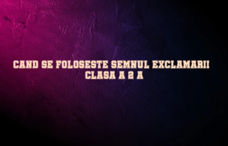 cand se foloseste semnul exclamarii clasa a2a