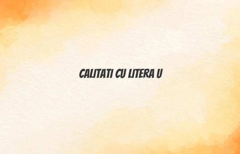 calitati cu litera u