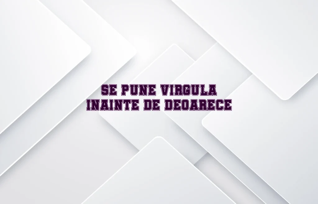 se pune virgula inainte de deoarece