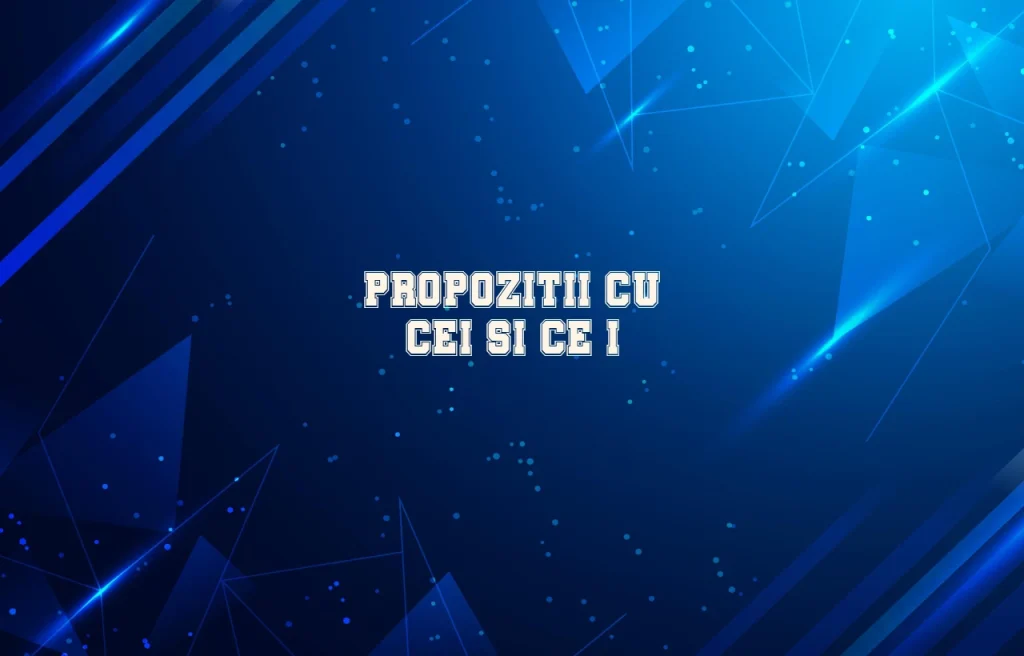 propozitii cu cei si ce-i