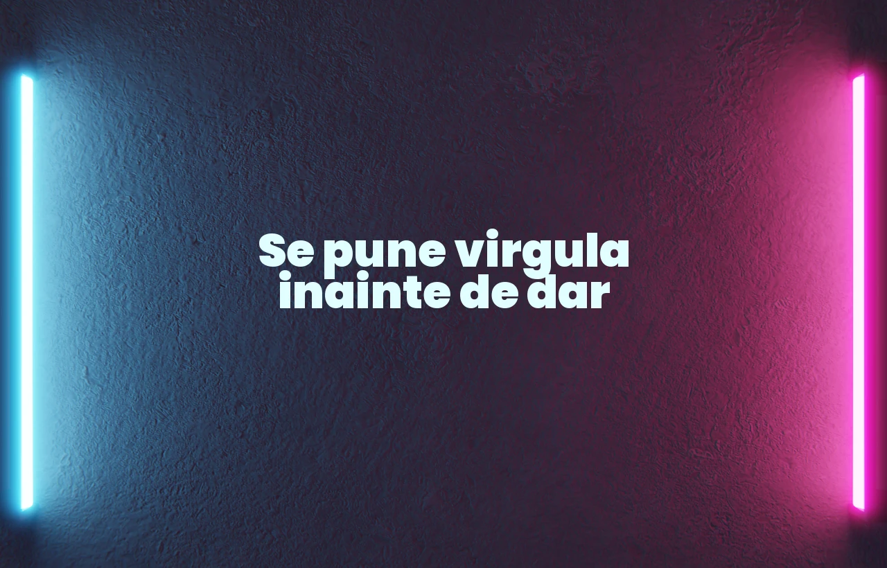 se pune virgula inainte de dar