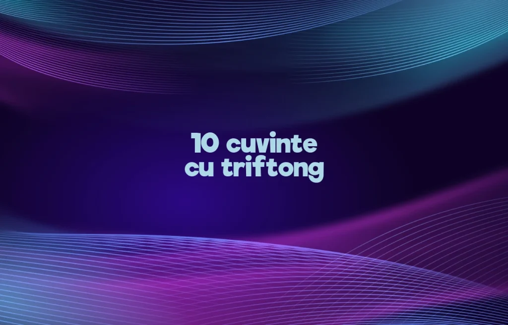 10 cuvinte cu triftong