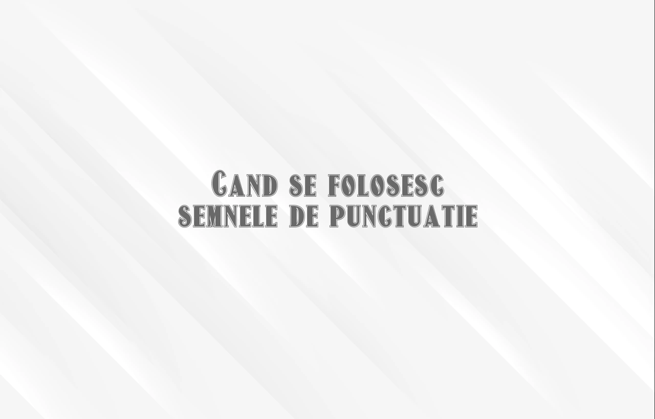 cand se folosesc semnele de punctuatie